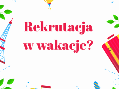 Kopia – Rekrutacja w wakacje Zdecydowanie TAK. Zobacz, dlaczego to się opłaca.